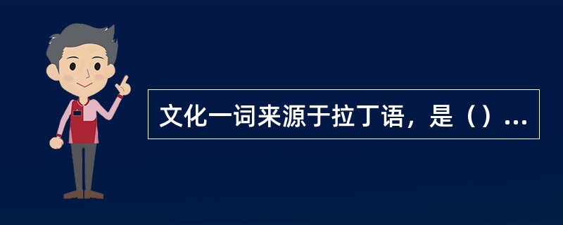文化一词来源于拉丁语，是（）的意思