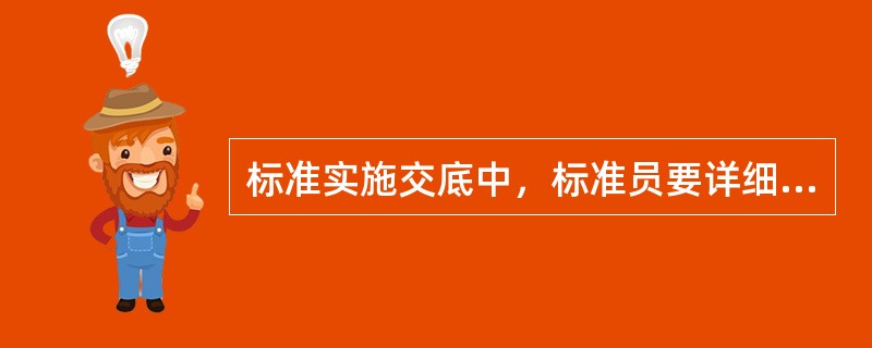 标准实施交底中，标准员要详细列出各岗位应执行的标准明细，以及强制性条纹明细，推荐