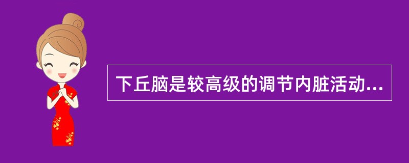 下丘脑是较高级的调节内脏活动的中枢。