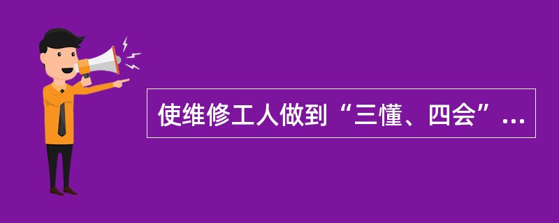 使维修工人做到“三懂、四会”中的“三懂”是指（）。