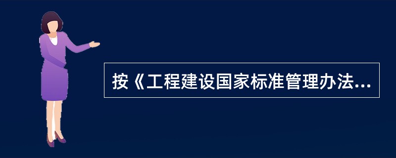 按《工程建设国家标准管理办法》，制订国家标准必须贯彻执行国家的有关法律、法规和方