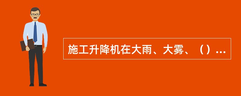 施工升降机在大雨、大雾、（）级及以上大风以及导轨架、电缆等结冰时，必须停止运行，