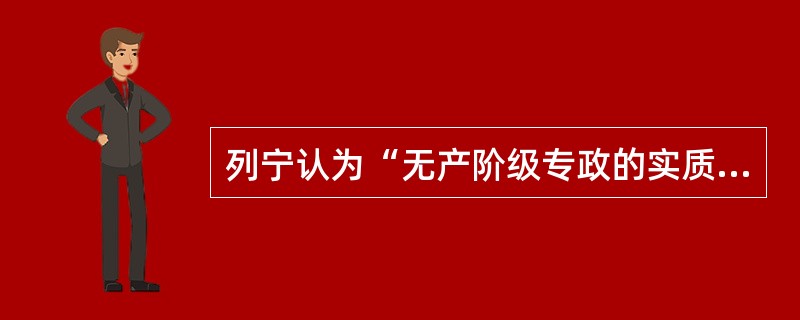 列宁认为“无产阶级专政的实质就是”（）