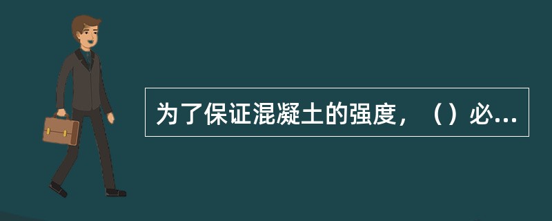 为了保证混凝土的强度，（）必须具有足够的强度。