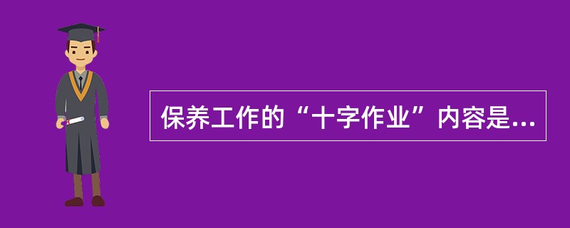 保养工作的“十字作业”内容是（）