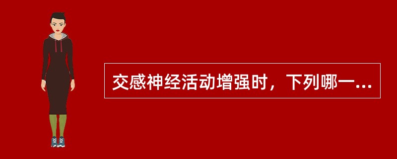 交感神经活动增强时，下列哪一项不出现