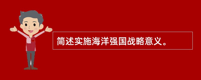 简述实施海洋强国战略意义。