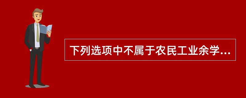 下列选项中不属于农民工业余学校设置的是（）