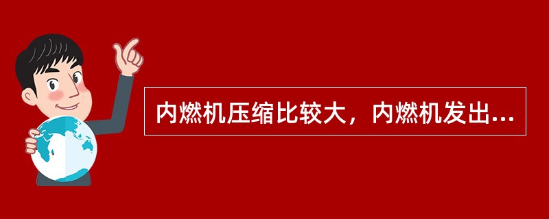 内燃机压缩比较大，内燃机发出的功率也较（）。