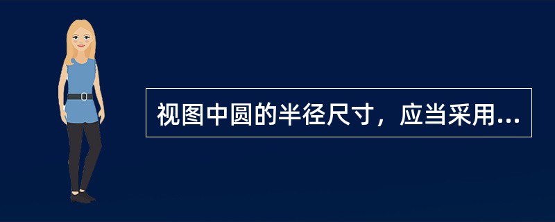 视图中圆的半径尺寸，应当采用（）。