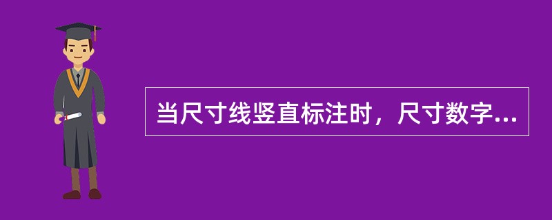当尺寸线竖直标注时，尺寸数字的字头要朝（）。
