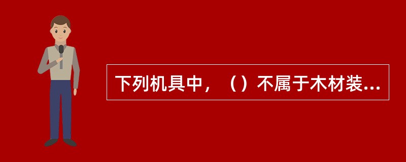 下列机具中，（）不属于木材装饰机具。