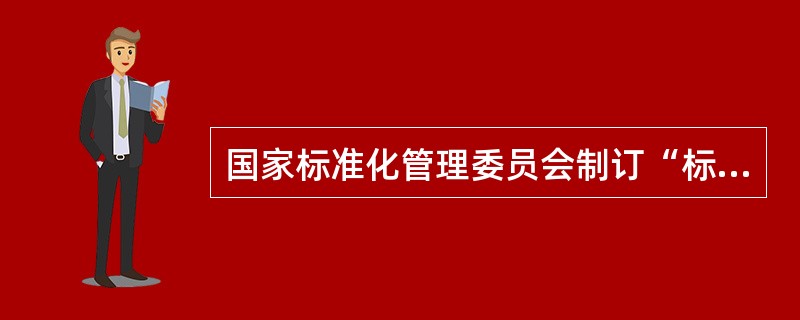 国家标准化管理委员会制订“标准化良好行为企业”确认的基本条件之一是企业标准体系文