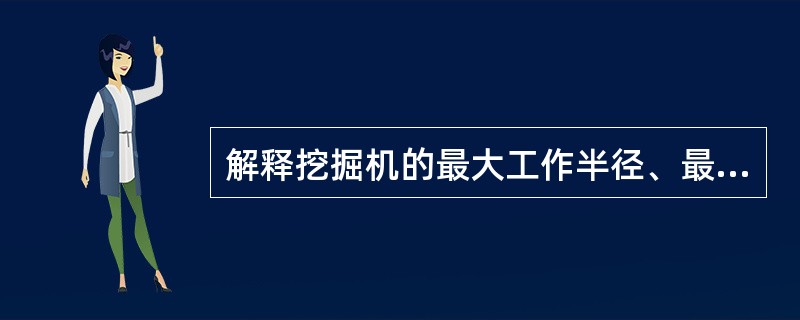 解释挖掘机的最大工作半径、最大挖掘深度和最大挖掘高度。