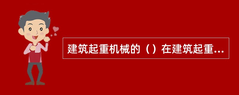 建筑起重机械的（）在建筑起重机械首次出租或安装前，应当向本单位工商注册所在地县级