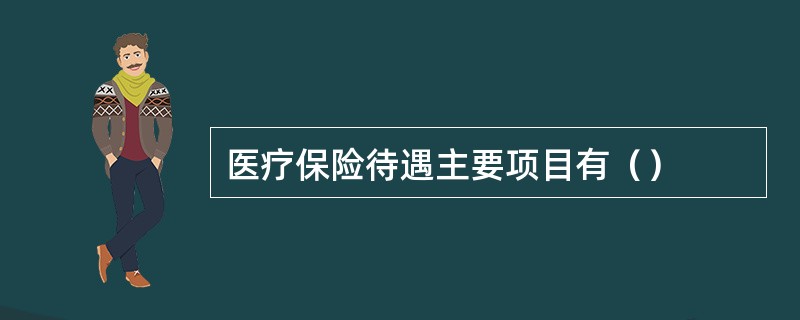 医疗保险待遇主要项目有（）