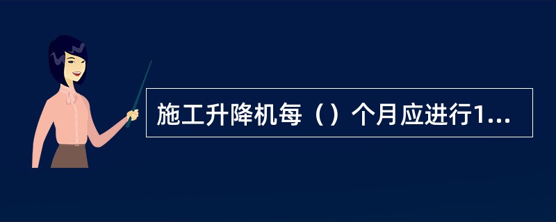 施工升降机每（）个月应进行1次1.25倍额定载重量的超载试验，确保制动器性能安全