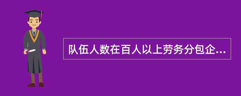 队伍人数在百人以上劳务分包企业，必须配备（）专职劳务员。