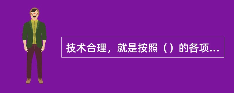 技术合理，就是按照（）的各项技术要求使用机械。