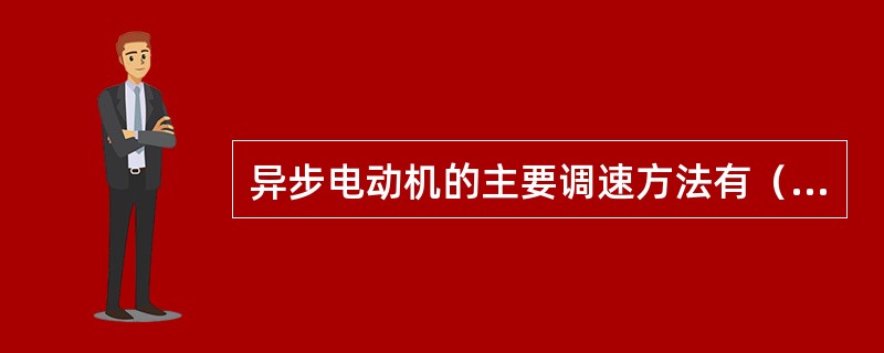 异步电动机的主要调速方法有（）。