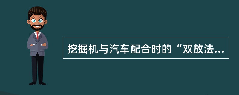 挖掘机与汽车配合时的“双放法”．用以汽车运输为主的作业。