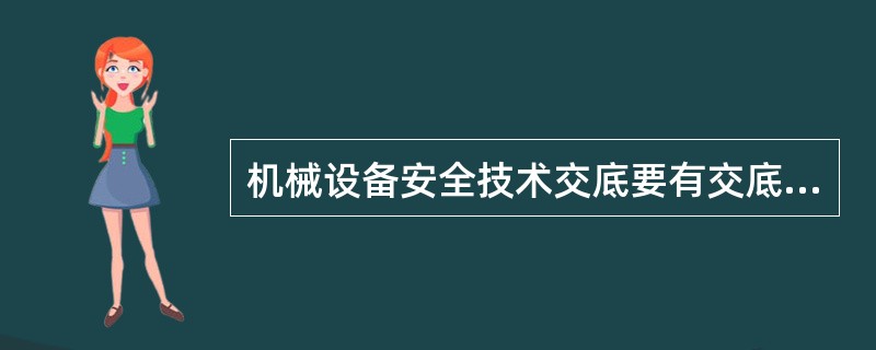 机械设备安全技术交底要有交底人、被交底人的签字和交底日期等项记录，安全技术交底资