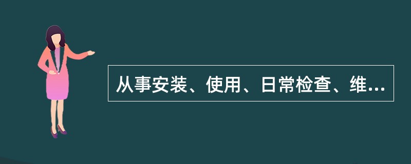 从事安装、使用、日常检查、维护保养的作业人员必须持证上岗。每台施工升降机至少配备