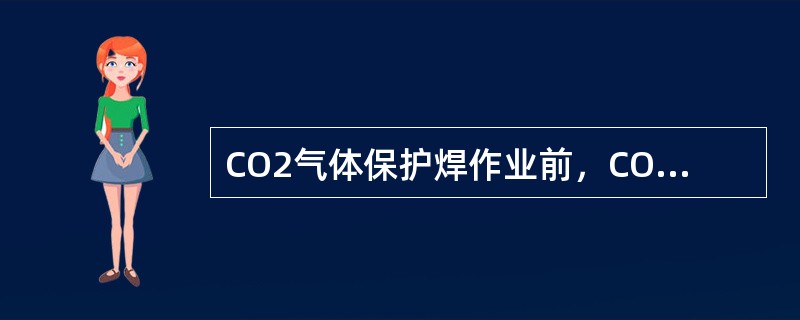 CO2气体保护焊作业前，CO2气体应先预热（）min。开机前，操作人员必须站在瓶