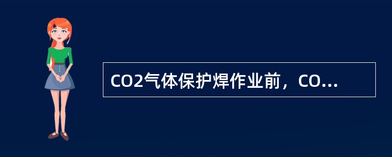 CO2气体保护焊作业前，CO2气体应先预热（）min。开机前，操作人员必须站在瓶