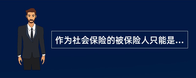 作为社会保险的被保险人只能是（）人。