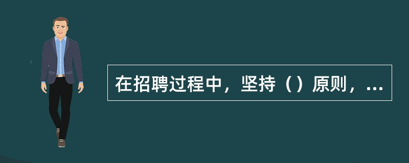 在招聘过程中，坚持（）原则，对所有的应聘者应一视同仁。