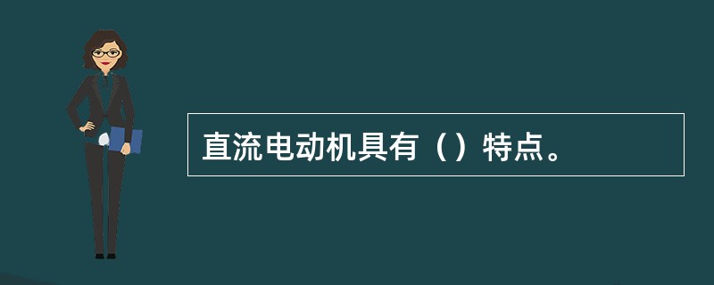 直流电动机具有（）特点。