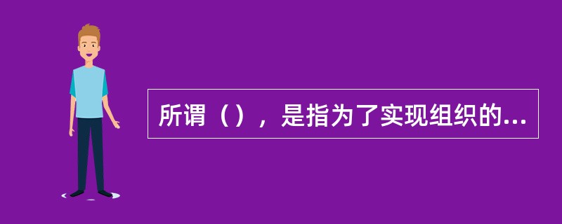 所谓（），是指为了实现组织的计划目标而对组织活动进行监视并纠偏矫正，以确保组织计