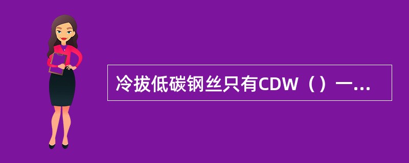 冷拔低碳钢丝只有CDW（）一个强度级别，其直径为3、4、5、6、7mm和8mm。