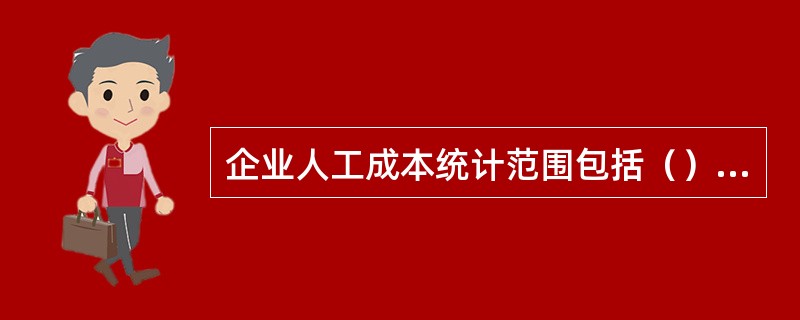 企业人工成本统计范围包括（）及职工住房费和其他人工成本。