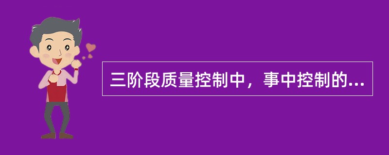 三阶段质量控制中，事中控制的关键是对质量目标进行预控。（）