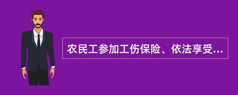 农民工参加工伤保险、依法享受工伤保险待遇是《合同法》（《工伤保险条例》）赋予包括