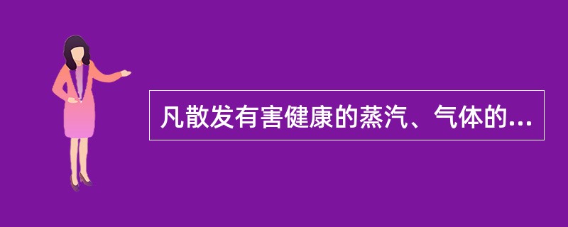 凡散发有害健康的蒸汽、气体的设备应加以密闭，必要时应安装通风，除湿（净化）设备。