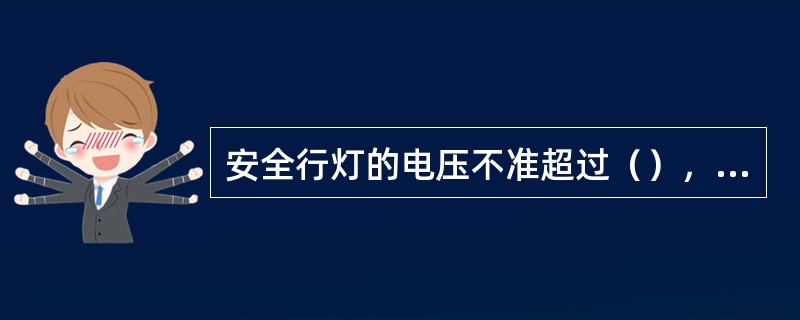 安全行灯的电压不准超过（），在潮湿环境或金属容器内使用不准超过（）。