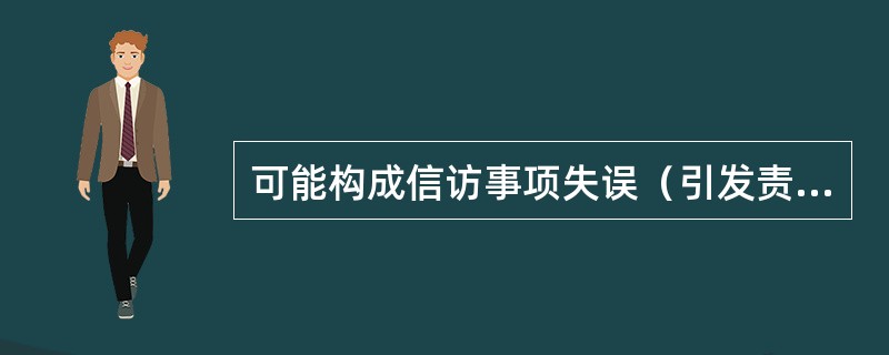 可能构成信访事项失误（引发责任）的事项包括：行政机关应当作为而不作为，侵害信访人