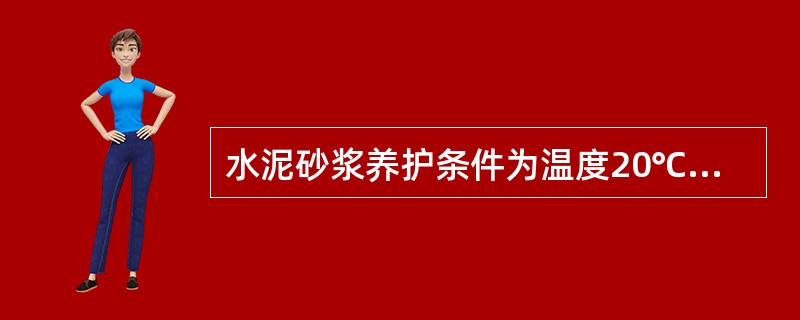 水泥砂浆养护条件为温度20℃±3℃，相对湿度90％以上。（）