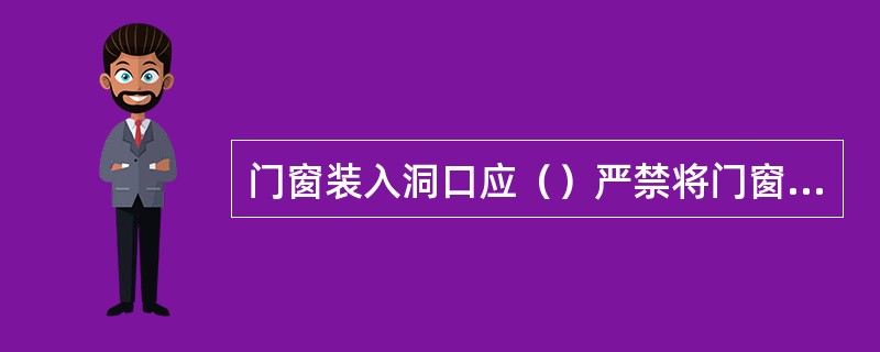 门窗装入洞口应（）严禁将门窗框直接埋入墙体。