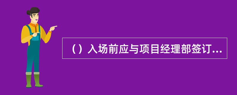 （）入场前应与项目经理部签订“分包施工合同”。