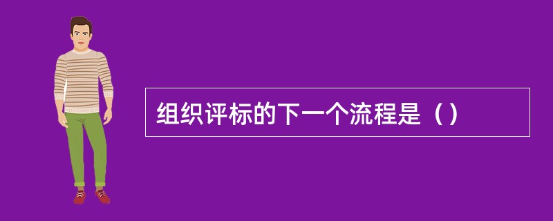 组织评标的下一个流程是（）