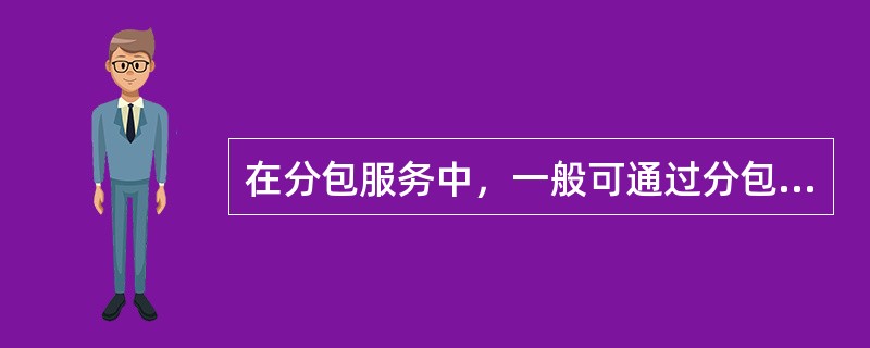 在分包服务中，一般可通过分包合同，对分包服务进行动态控制。（）