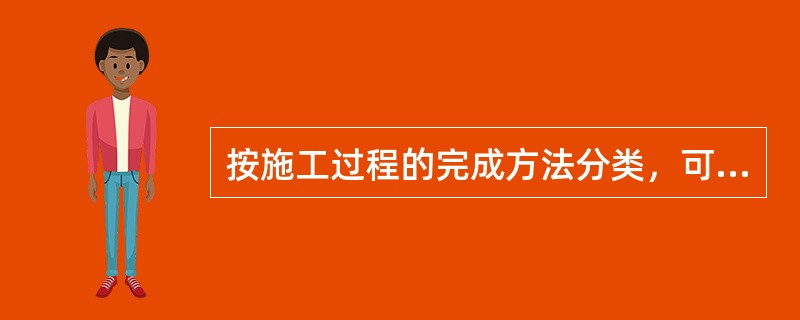 按施工过程的完成方法分类，可以分为（）。