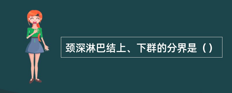 颈深淋巴结上、下群的分界是（）