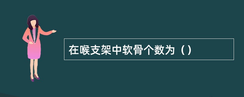 在喉支架中软骨个数为（）