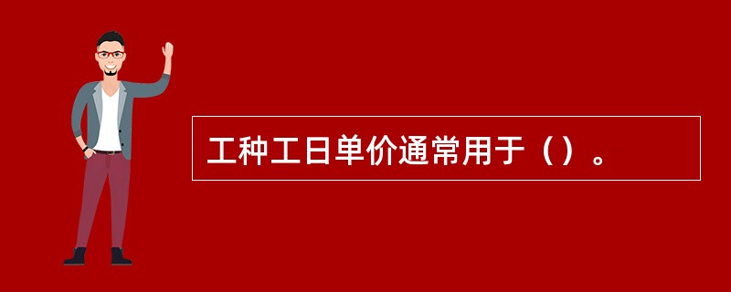 工种工日单价通常用于（）。