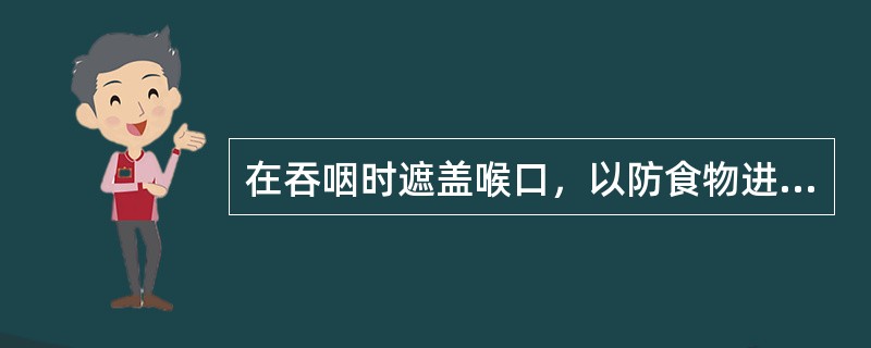 在吞咽时遮盖喉口，以防食物进入喉腔的软骨是（）